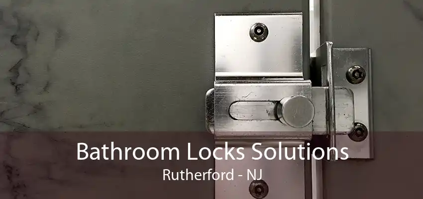 Bathroom Locks Solutions Rutherford - NJ