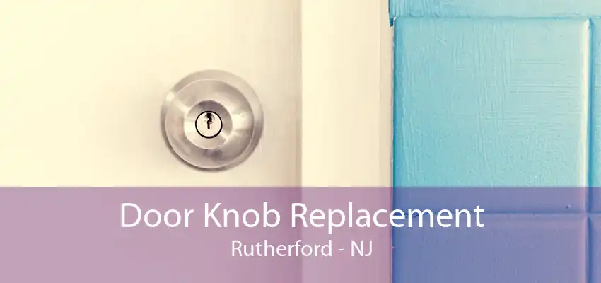 Door Knob Replacement Rutherford - NJ