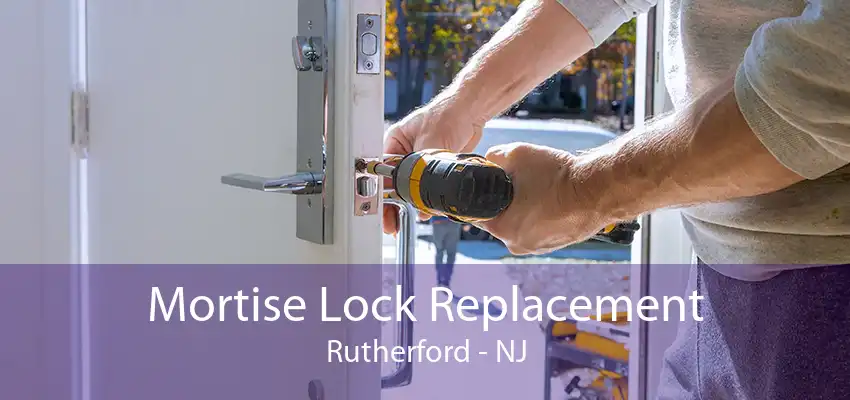 Mortise Lock Replacement Rutherford - NJ